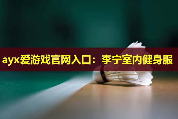 ayx爱游戏官网入口：李宁室内健身服