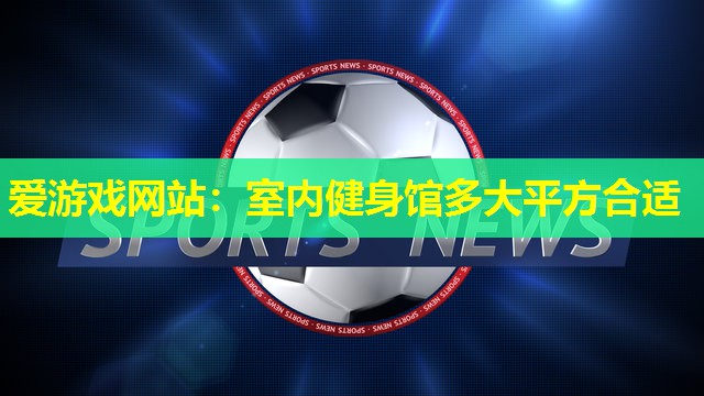 室内健身馆多大平方合适