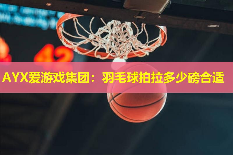 羽毛球拍拉多少磅合适