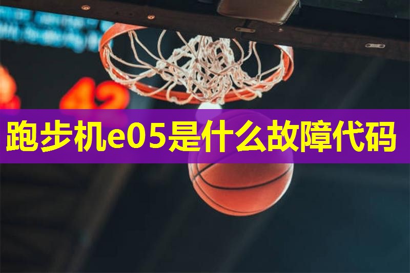 跑步机e05是什么故障代码